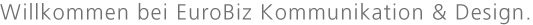 Willkommen bei EuroBiz Kommunikation und Design